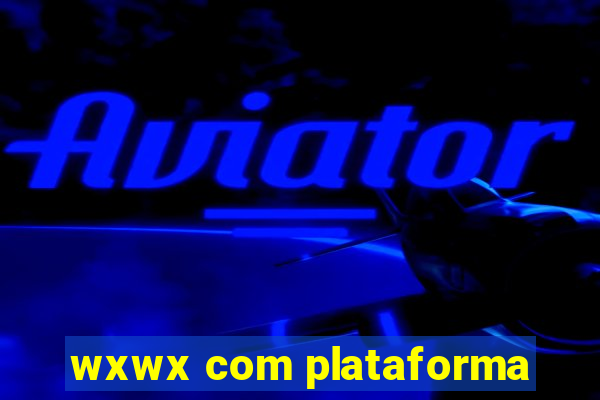 wxwx com plataforma